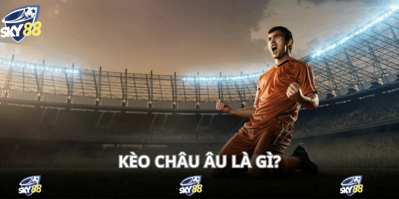 Kèo Châu Âu - Cá Độ 1x2 Dễ Đánh, Dễ Thắng, Thưởng To 2 Khái niệm kèo châu Âu đã quá quen thuộc với người chơi