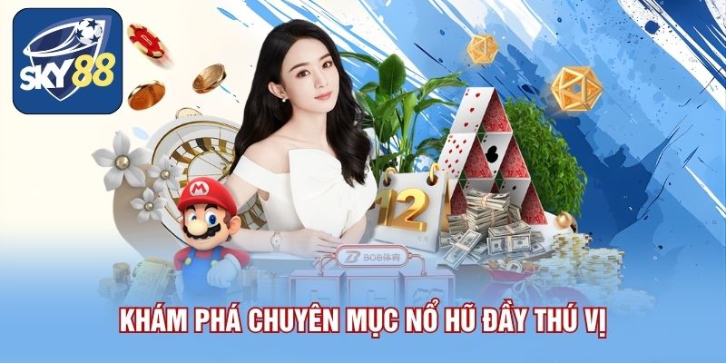 Nổ Hũ SKY88 - Bùng Nổ Jacpot Mọi Khung Giờ Cho Người Chơi May Mắn 1 Khám phá chuyên mục nổ hũ đầy thú vị
