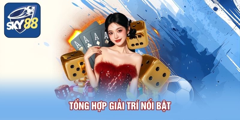 Casino SKY88 - Sảnh Giải Trí Trực Tuyến Đăng Ký Và Được Tặng 88K 2 Tổng hợp giải trí nổi bật