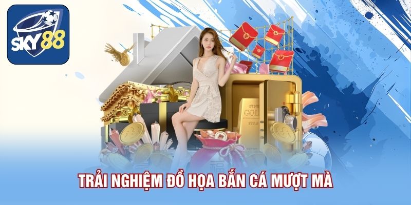 Bắn Cá SKY88 - Tập Hợp Mọi Sảnh Bắn Cá HOT Nhất Thị Trường 2 Trải nghiệm đồ họa bắn cá mượt mà